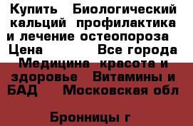 Купить : Биологический кальций -профилактика и лечение остеопороза › Цена ­ 3 090 - Все города Медицина, красота и здоровье » Витамины и БАД   . Московская обл.,Бронницы г.